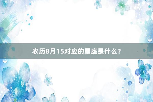 农历8月15对应的星座是什么？