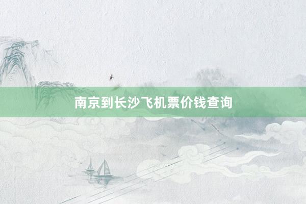 南京到长沙飞机票价钱查询